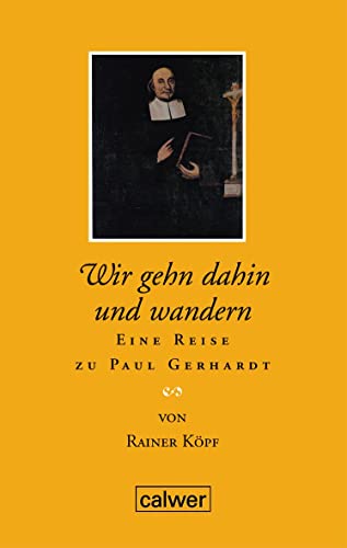 Wir gehn dahin und wandern: Eine Reise zu Paul Gerhardt